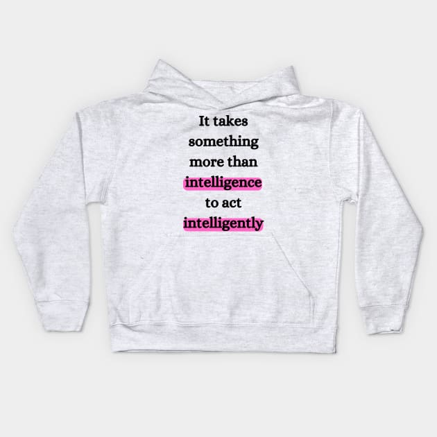 It takes something more than intelligence to act intelligently Kids Hoodie by dani creative